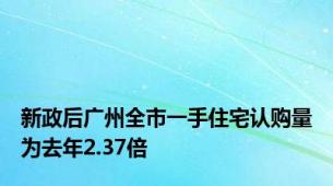 新政后广州全市一手住宅认购量为去年2.37倍