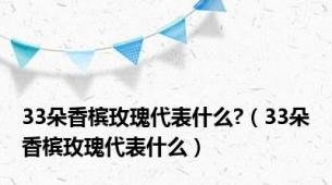 33朵香槟玫瑰代表什么?（33朵香槟玫瑰代表什么）
