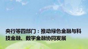 央行等四部门：推动绿色金融与科技金融、数字金融协同发展