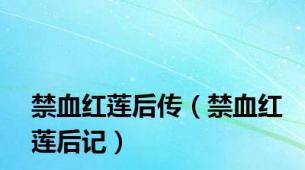 禁血红莲后传（禁血红莲后记）