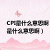 CPI是什么意思啊（cpi是什么意思啊）