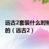 远古2套装什么时候改版的（远古2）