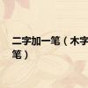二字加一笔（木字加一笔）