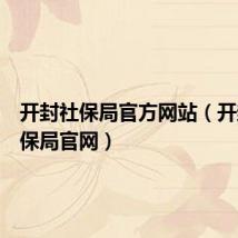 开封社保局官方网站(开封市社保局官网)