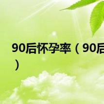 90后怀孕率（90后怀孕）