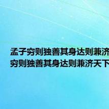 孟子穷则独善其身达则兼济天下(穷则独善其身达则兼济天下)