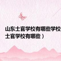 山东士官学校有哪些学校(山东士官学校有哪些)