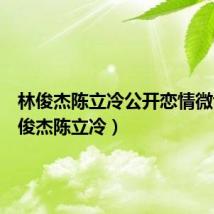 林俊杰陈立冷公开恋情微博(林俊杰陈立冷)