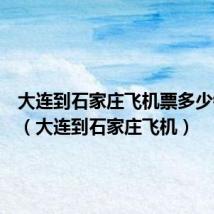 大连到石家庄飞机票多少钱一张(大连到石家庄飞机)