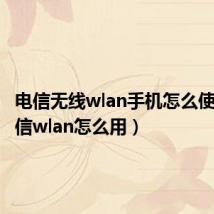 电信无线wlan手机怎么使用(电信wlan怎么用)