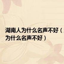 湖南人为什么名声不好(湖北人为什么名声不好)