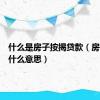 什么是房子按揭贷款（房子按揭什么意思）