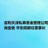 吉利天津私募基金管理公司发生工商变更 李东辉卸任董事长