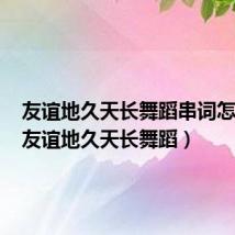 友谊地久天长舞蹈串词怎么写(友谊地久天长舞蹈)