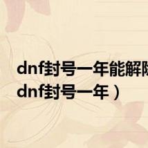 dnf封号一年能解除吗(dnf封号一年)