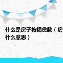什么是房子按揭贷款(房子按揭什么意思)
