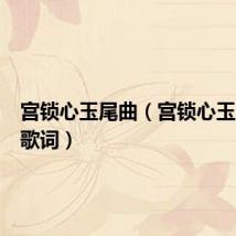 宫锁心玉尾曲（宫锁心玉主题曲歌词）