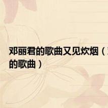 邓丽君的歌曲又见炊烟(邓丽君的歌曲)