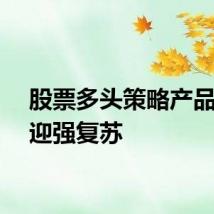 股票多头策略产品业绩迎强复苏