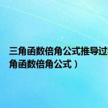 三角函数倍角公式推导过程(三角函数倍角公式)