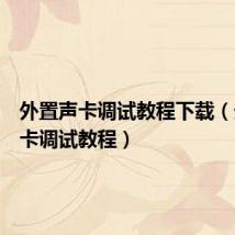 外置声卡调试教程下载(外置声卡调试教程)