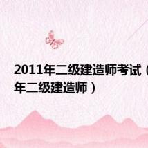 2011年二级建造师考试(2011年二级建造师)