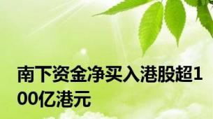 南下资金净买入港股超100亿港元