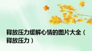 释放压力缓解心情的图片大全（释放压力）