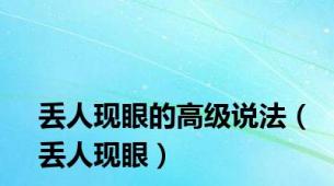 丢人现眼的高级说法（丢人现眼）