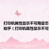 打印机属性显示不可用是怎么回事 知乎（打印机属性显示不可用）