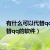 有什么可以代替qq（代替qq的软件）