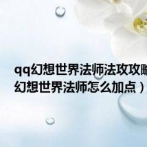 qq幻想世界法师法攻攻略(qq幻想世界法师怎么加点)