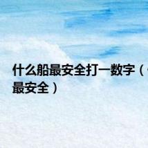 什么船最安全打一数字(什么船最安全)
