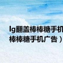 lg翻盖棒棒糖手机(lg棒棒糖手机广告)