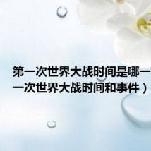 第一次世界大战时间是哪一年(第一次世界大战时间和事件)