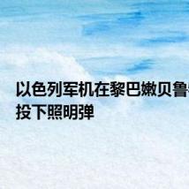 以色列军机在黎巴嫩贝鲁特上空投下照明弹