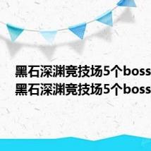 黑石深渊竞技场5个boss掉落(黑石深渊竞技场5个boss)