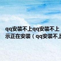 qq安装不上qq安装不上 一直显示正在安装(qq安装不上)