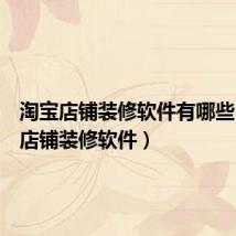 淘宝店铺装修软件有哪些(淘宝店铺装修软件)