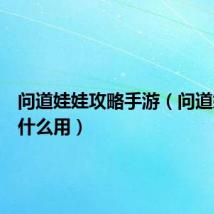 问道娃娃攻略手游(问道娃娃有什么用)