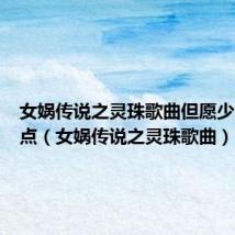 女娲传说之灵珠歌曲但愿少爱你一点(女娲传说之灵珠歌曲)
