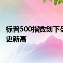 标普500指数创下盘中历史新高