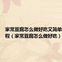 家常豆腐怎么做好吃又简单视频教程(家常豆腐怎么做好吃)