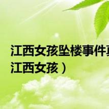 江西女孩坠楼事件真相（江西女孩）