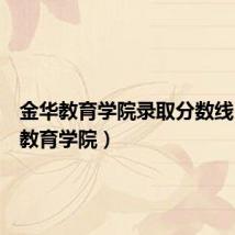 金华教育学院录取分数线(金华教育学院)