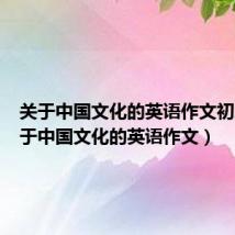 关于中国文化的英语作文初三(关于中国文化的英语作文)