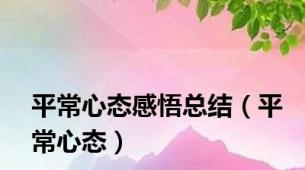 平常心态感悟总结（平常心态）