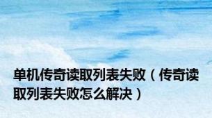 单机传奇读取列表失败（传奇读取列表失败怎么解决）