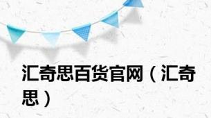 汇奇思百货官网（汇奇思）