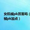 女机械pk厉害吗（女机械pk加点）